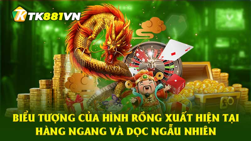 Biểu tượng của hình rồng xuất hiện tại hàng ngang và dọc ngẫu nhiên