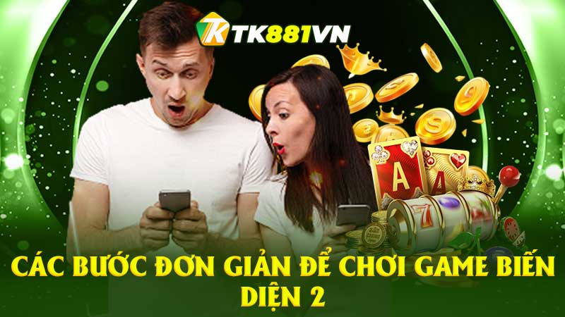 Các bước đơn giản để chơi game Biến Diện 2