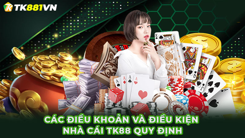 Các điều khoản và điều kiện nhà cái TK88 quy định