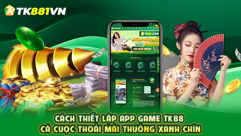 Cách thiết lập app game TK88 cá cược thoải mái thưởng xanh chín