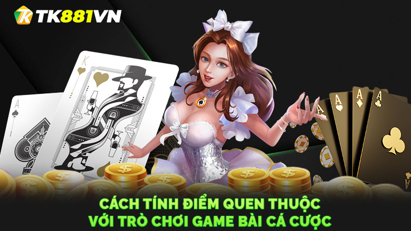 Cach-tinh-diem-quen-thuoc-voi-tro-choi-game-bai-ca-cuoc.jpg