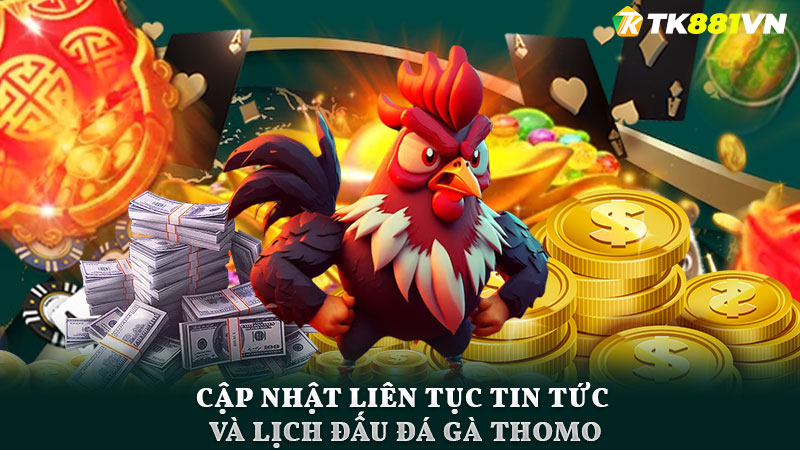 Cập nhật liên tục tin tức và lịch đấu đá gà Thomo