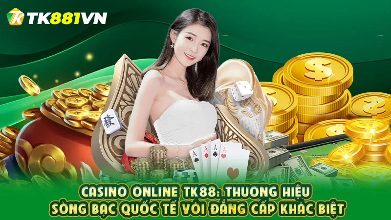 Casino online TK88: Thương hiệu sòng bạc quốc tế với đẳng cấp khác biệt