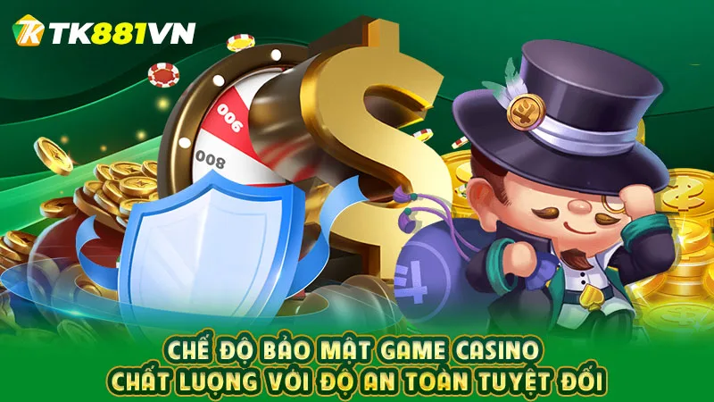 Chế độ bảo mật game casino chất lượng với độ an toàn tuyệt đối 