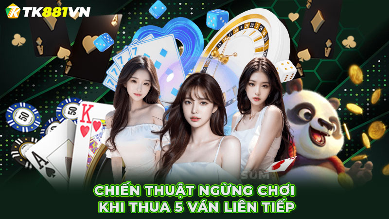 Chiến thuật ngừng chơi khi thua 5 ván liên tiếp