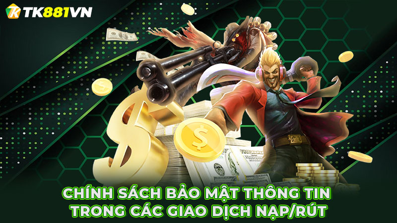 Chính sách bảo mật thông tin trong các giao dịch nạp/rút