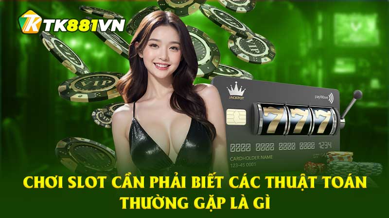 Chơi slot cần phải biết các thuật toán thường gặp là gì