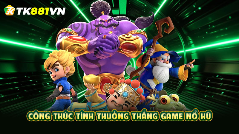 Công thức tính thưởng thắng game nổ hũ