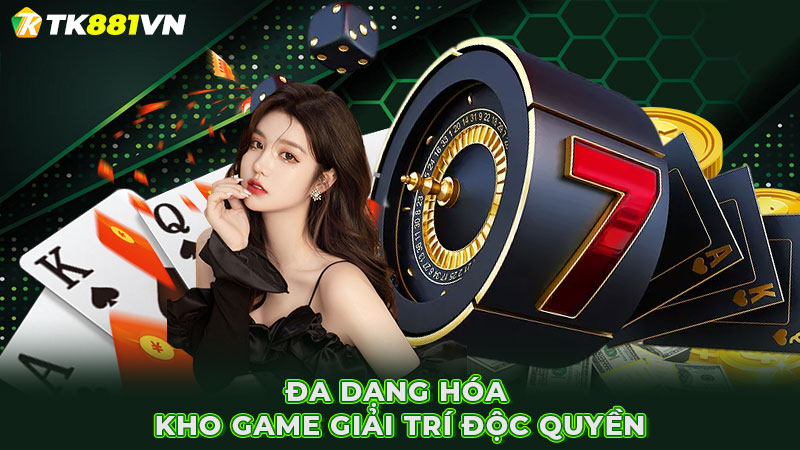 Đa dạng hóa kho game giải trí độc quyền