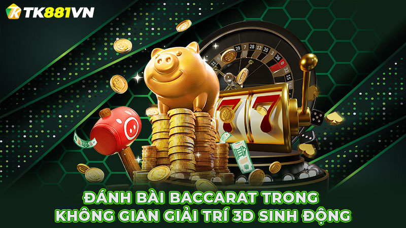 Đánh bài baccarat trong không gian giải trí 3D sinh độn