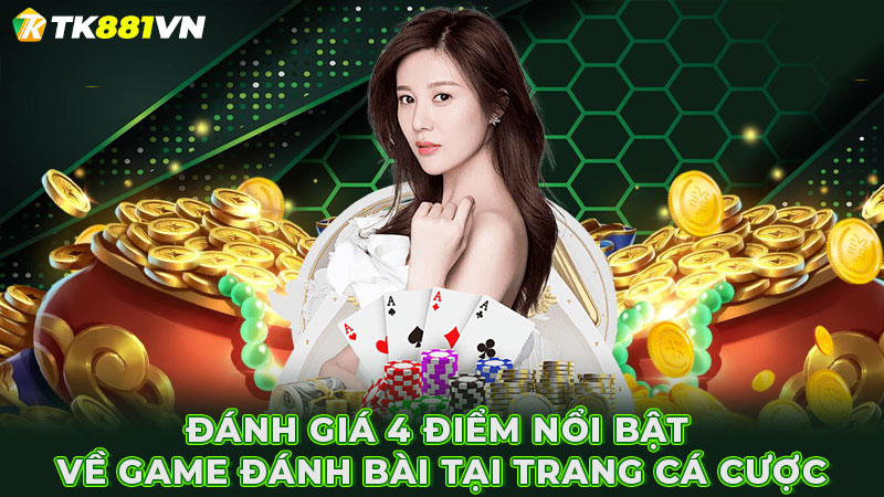 Đánh giá 4 điểm nổi bật về game đánh bài tại trang cá cược