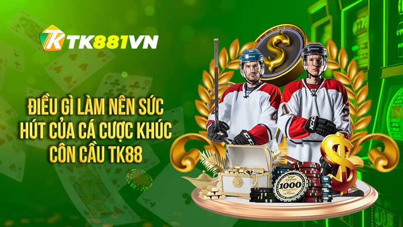 Điều gì làm nên sức hút của cá cược khúc côn cầu TK88