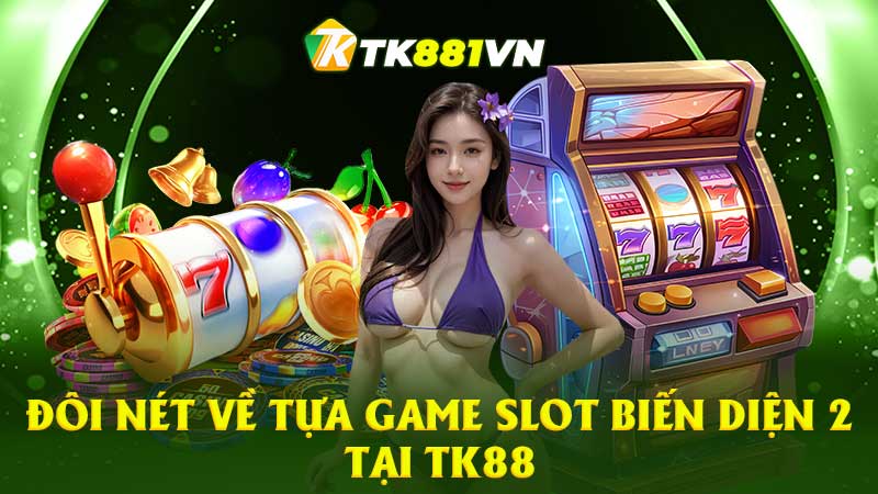 Đôi nét về tựa game Slot Biến Diện 2 tại TK88