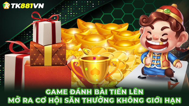 Game đánh bài tiến lên mở ra cơ hội săn thưởng không giới hạn