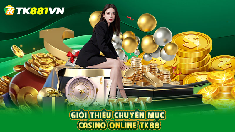 Giới thiệu chuyên mục Casino Online TK88