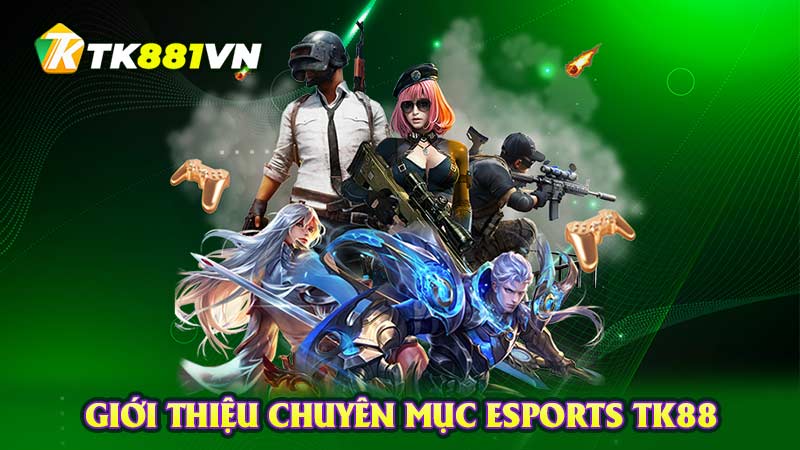 Giới thiệu chuyên mục Esports TK88