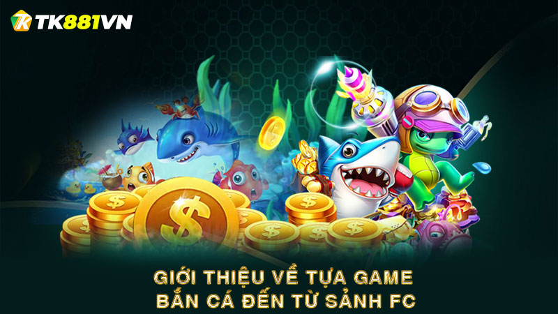 Giới thiệu về tựa game bắn cá đến từ sảnh FC