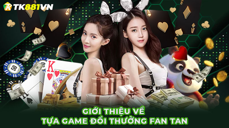 Giới thiệu về tựa game đổi thưởng Fan tan