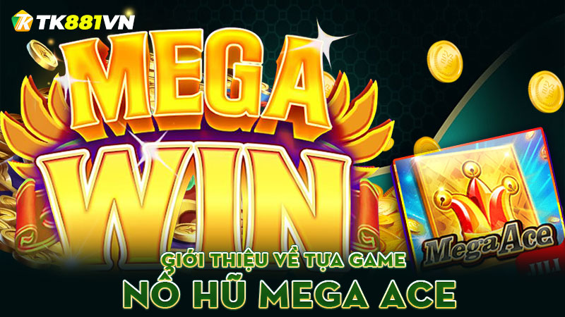 Giới thiệu về tựa game nổ hũ Mega Ace