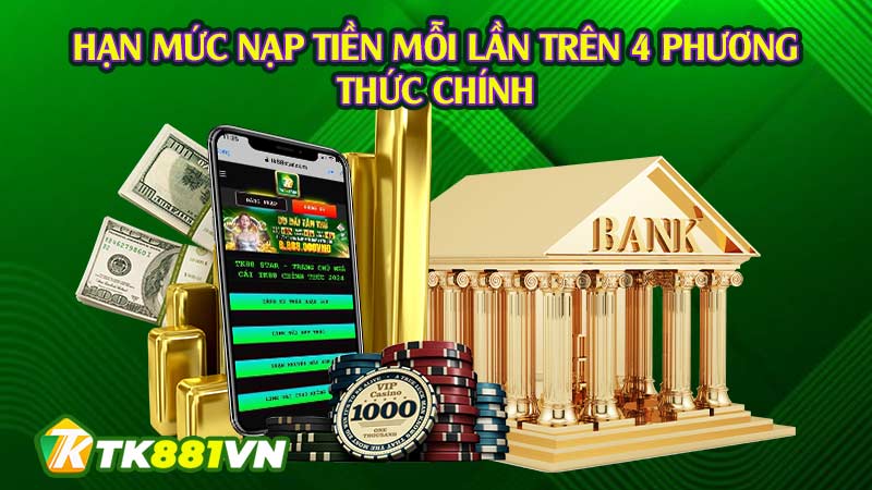 Hạn mức nạp tiền mỗi lần trên 4 phương thức chính