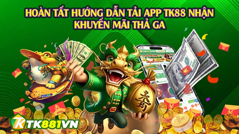 Hoàn tất hướng dẫn tải app TK88 nhận khuyến mãi thả ga