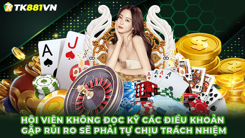 Hội viên không đọc kỹ các điều khoản gặp rủi ro sẽ phải tự chịu trách nhiệm