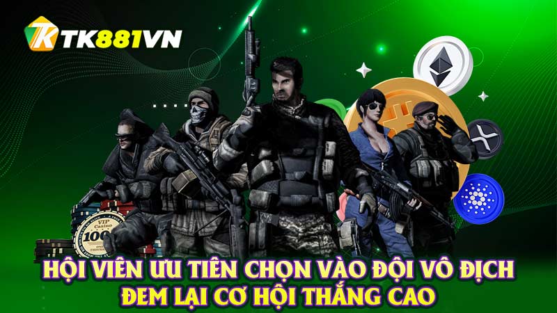 Hội viên ưu tiên chọn vào đội vô địch đem lại cơ hội thắng cao