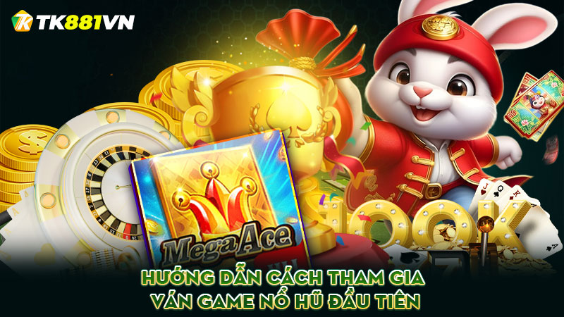 Hướng dẫn cách tham gia ván game nổ hũ đầu tiên