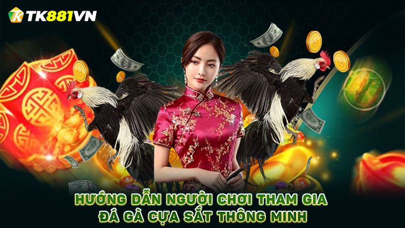 Hướng dẫn người chơi tham gia đá gà cựa sắt thông minh