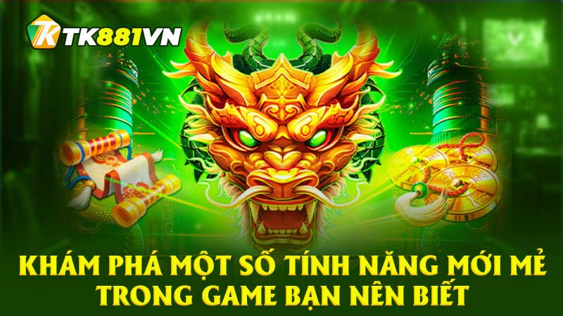 Khám phá một số tính năng mới mẻ trong game bạn nên biết 