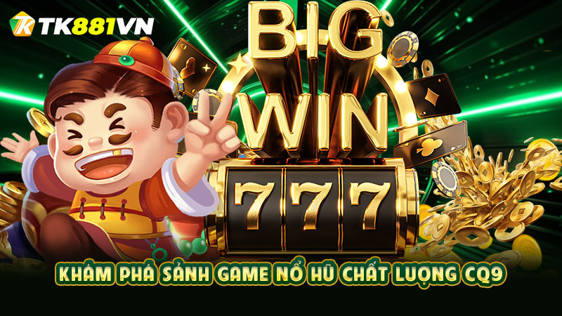 Khám phá sảnh game nổ hũ chất lượng CQ9