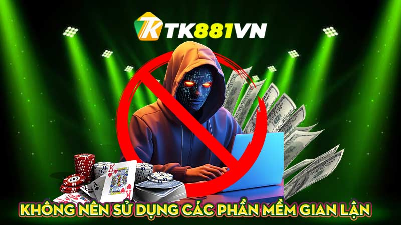 Không nên sử dụng các phần mềm gian lận