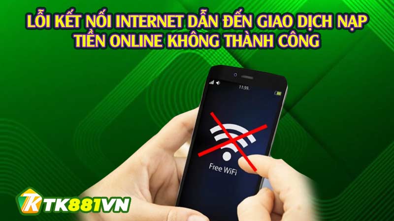 Lỗi kết nối internet dẫn đến giao dịch nạp tiền online không thành công