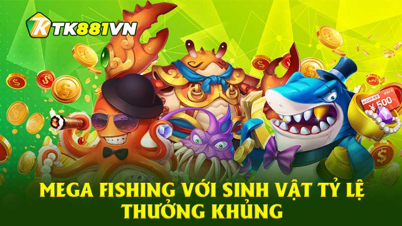 Mega Fishing với sinh vật tỷ lệ thưởng khủng