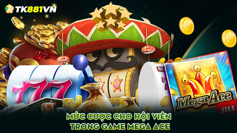 Mức cược cho hội viên trong game Mega Ace