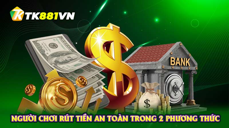 Người chơi rút tiền an toàn trong 2 phương thức