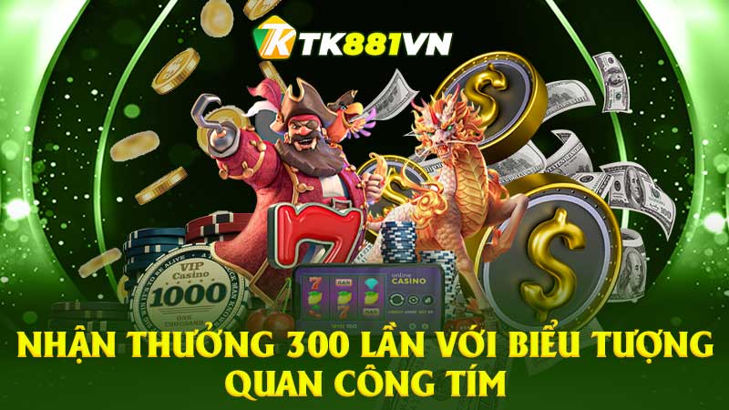 Nhận thưởng 300 lần với biểu tượng Quan Công tím