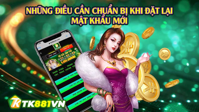 Những điều cần chuẩn bị khi đặt lại mật khẩu mới