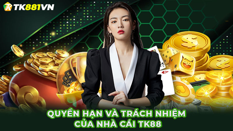 Quyền hạn và trách nhiệm của nhà cái TK88