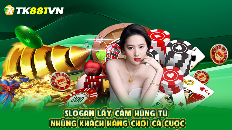 Slogan lấy cảm hứng từ những khách hàng chơi cá cược