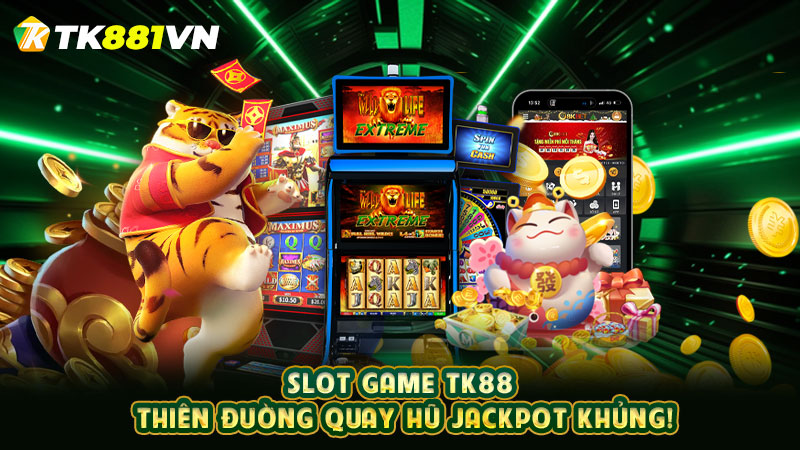 Slot Game TK88 - Thiên Đường Quay Hũ Jackpot Khủng!