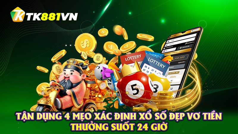 Tận dụng 4 mẹo xác định xổ số đẹp vơ tiền thưởng suốt 24 giờ