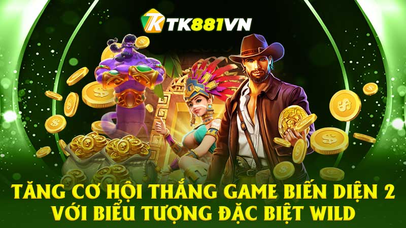 Tăng cơ hội thắng game Biến Diện 2 với biểu tượng đặc biệt Wild