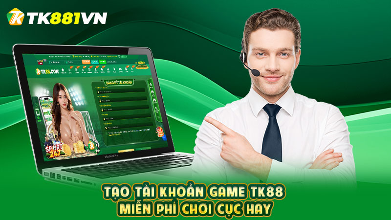 Tạo tài khoản game TK88 miễn phí chơi cực hay