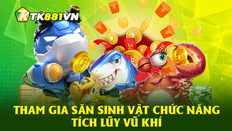 Tham gia săn sinh vật chức năng tích lũy vũ khí 