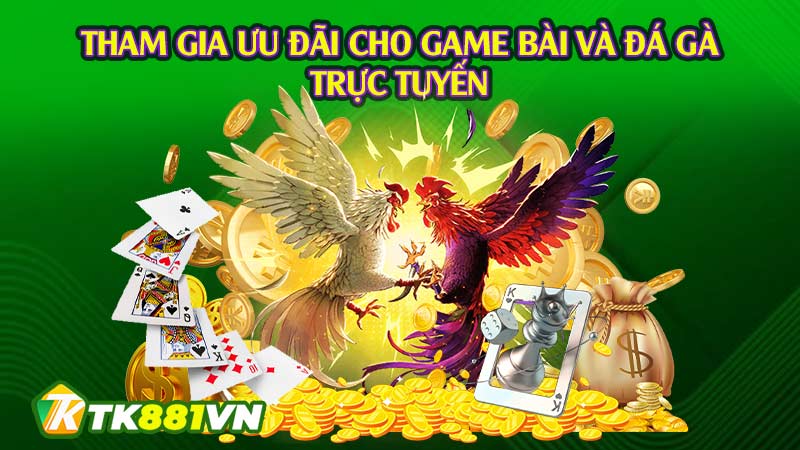 Tham gia ưu đãi cho game bài và đá gà trực tuyến