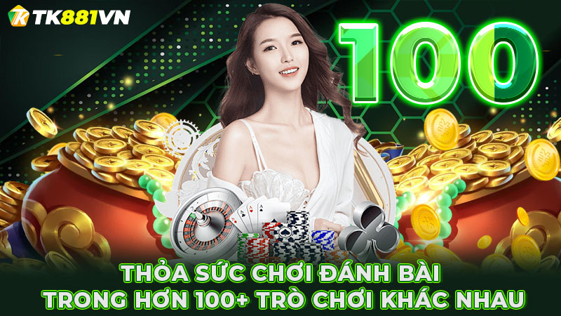 Thỏa sức chơi đánh bài trong hơn 100+ trò chơi khác nhau