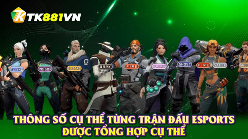 Thông số cụ thể từng trận đấu Esports được tổng hợp cụ thể