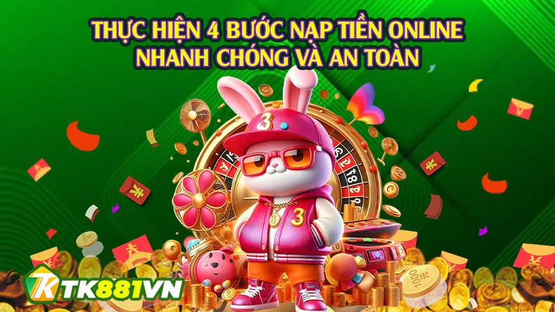 Thực hiện 4 bước nạp tiền online nhanh chóng và an toàn