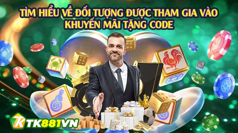 Tìm hiểu về đối tượng được tham gia vào khuyến mãi tặng code